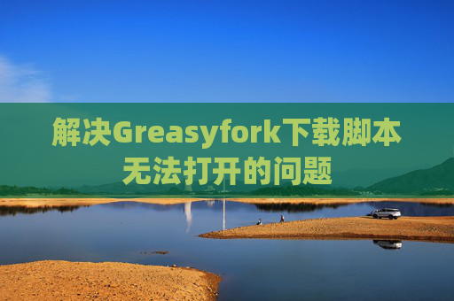 解决Greasyfork下载脚本无法打开的问题