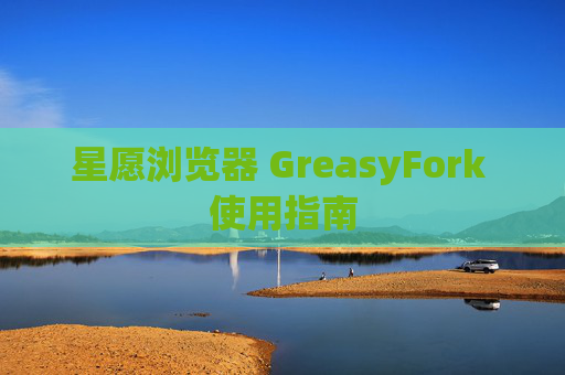 星愿浏览器 GreasyFork 使用指南